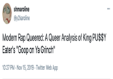 shmaroline @y2karoline Modern Rap Queered: A Queer Analysis of King PU$$Y Eater's "Goop on Ya Grinch" 10:27 PM · Nov 15, 2019 · Twitter Web App