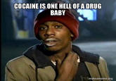COCAINE IS ONE HELL OF A DRUG BABY makeameme.org