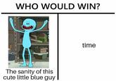 WHO WOULD WIN? 00 time The sanity of this cute little blue guy