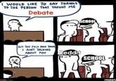 I WOULD LIKE TO SAY THANKS TO THE PERSON THAT TAUGHT ME Debate SCHOOL SIT THE F--- BACK DOWN I AINT TALKING Reddit ABOUT YOU SCHOOL mo.com SRGRAFC