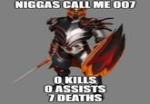 N----- CALL ME O07 O KILLS O ASSISTS 7 DEATHS
