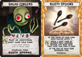 SALAD FINGERS RUSTY SPOONS :2 4:1 AT THE START OF YOUR TURN EACH PLAYER LOOTS 1. PLAY AN ADDITIONAL STEAL A LOOT CARD AT RANDOM FROM ANOTHER PLAYER, YOU MUST PLAY THAT CARD THIS TURN IF ABLE. LOOT CARD THIS TURN. "I LIKE RUSTY SPOONS. I LIKE TO TOUCH THEM." AT THE END OF YOUR TURN RECHARGE THIS. STARTING ITEM: RUSTY SPOONS -ETERNAL-