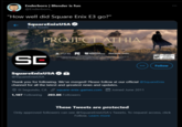 Enderborn | Blender is fun @Enderborn_ "How well did Square Enix E3 go?" SquareEnixUSAO 8,289 Tweets PROJECT ATHIA WORKING TITLE SNONIW $PSS PC ODciONS SOUARC ENIX. RP SC Follow ... SquareEnixUSA OA @SquareEnixUSA Thank you for following. We've merged! Please follow at our official @SquareEnix channel for all the latest and greatest news and updates. © EI Segundo, CA P square-enix-games.com O Joined June 2011 1,107 Following 203.8K Followers These Tweets are protected Only approved followers can see @SquareEnixUSA's Tweets. To request access, click Follow. Learn more Forspoken Product Sky Font Screenshot