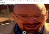 Me when scrimblo bimbo is in funny fighting party game Me when scrimblo bimbo is in funny fighting party game :D