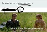 fi TOP POSTS PAST HOUR 2h I don't think the system works.