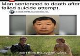 Man sentenced to death after failed suicide attempt. By Joshua Berlinger and Yoonjung Seo, CNN O updated 1122 GMT (1922 HKT) April 23, 2018 I don't think the system works.