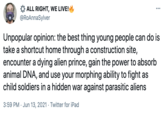ALL RIGHT, WE LIVE! @RoAnnaSylver ... Unpopular opinion: the best thing young people can do is take a shortcut home through a construction site, encounter a dying alien prince, gain the power to absorb animal DNA, and use your morphing ability to fight as child soldiers in a hidden war against parasitic aliens 3:59 PM · Jun 13, 2021 · Twitter for iPad
