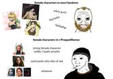 female characters in most fandoms sekzy gurls big boba fapfapfap female characters in r/PrequelMemes strong female character unlike s*quels amarite weird p--- who dies of sad whatever