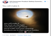 SAFETY US Consumer Product Safety Commis... PRODUCT @USCPSC UNITED STATES You will make it. you will make it the fresh air, the light and when you get there you'll make sure your cleaning products are in their original bottles AFETY USCPSC CPSC.gov 1:17 PM · 6/16/21 · Twitter Web App COMMISSION CONSUMER