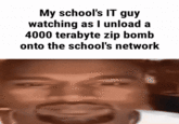 My school's IT guy watching as I unload a 4000 terabyte zip bomb onto the school's network