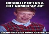 CASUALLY OPENS A FILE NAMED '42.ZIP" DECOMPRESSION BOMB ACTIVATES imgflip.com