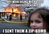 THEY WERE USING MICROSOFT SECURITY ESSENTIALS I SENT THEM A ZIP-BOMB memegenerator.net