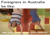 Foreigners in Australia be like: Who pressed the upside down button?!