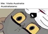 Me: Visits Australia Australiaians:
