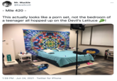 Mr. Muckle @KavaScott ... Mile 420 - This actually looks like a p--- set, not the bedroom of a teenager all hopped up on the Devil's Lettuce sab MILE 4 1:59 PM · Jun 24, 2021 · Twitter for iPhone