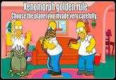 Xenomorph golden rule Choose the planet you invade very carefully.