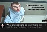 You guys get this YouTube video recommended too? 59:06 What pretending to be crazy looks like JCS - Criminal Psychology · 29M views · 1 week ago