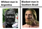 Whitest man in Blackest man in Argentina Southern Brazil