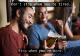 Don't stop when you' re tired. Stop when you're done.