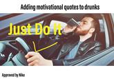 Adding motivational quotes to drunks Just Do lt Approved by Nike