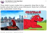 the Mythical 2 Liter Baja Blast @WendySnowRadish ... They didn't even make him a gigantic dog like in the books what the hell is even the point. Now he's Clifford the clydesdale-sized dog Clifford the Big Red Dog Stickers insidel Clifford The Big Red Dog ONLY IN THEATRES SEPTEMBER 17 SCHOLASTIC Norman Bridwell 9:52 AM Jun 29, 2021 · Twitter for iPhone