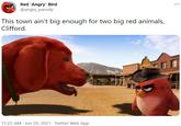 Red 'Angry' Bird @angry_parody This town ain't big enough for two big red animals, Clifford. 11:22 AM · Jun 29, 2021 · Twitter Web App
