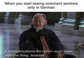 When you start seeing comment sections only in German A communications disruption could mean only one thing. Invasion.