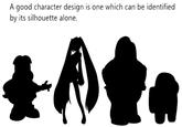A good character design is one which can be identified by its silhouette alone.