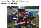 Jedi: Can Block Blasters Mandolorians: Parry this you f------ casual
