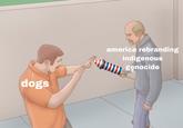 america rebranding indigenous genocide dogs