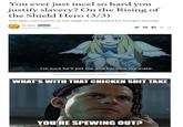 You ever just incel so hard you justify slavery? On the Rising of the Shield Hero (3/3) The epic conclusion to the saga no one asked for but got anyway Mo Black Follow May 11, 2019 - 12 min read in f A ... I'm sure he'Il pet me and become my mate. AAAAAAНННННННННННН (screenshsot by me) WHAT'S WITH THAT CHICKEN S--- TAKE YOU'RE SPEWING OUT? imgflip.com