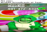 No one: Reddit broadcasts at 3am: Therapy Gecko O LYLE4EVER LYLEFOREVER O ALYLEFOREVER venmo OLDrescher CALL IN: TAKET 401-472-4325. 22 610 Send message