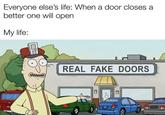 Everyone else's life: When a door closes a better one will open My life: REAL FAKE DOORS