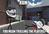 RDM? 54 YOU MEAN TROLLING THE PLAYERS?
