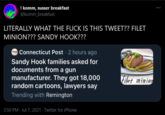 ! komm, susser breakfast @komm_breakfast LITERALLY WHAT THE F--- IS THIS TWEET?? FILET MINION??? SANDY HOOK??? Connecticut Post · 2 hours ago Sandy Hook families asked for documents from a gun manufacturer. They got 18,000 random cartoons, lawyers say Filet minior Trending with Remington 3:50 PM - Jul 7, 2021 - Twitter for iPhone