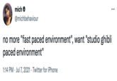 mich O ... @michbehaviour no more "fast paced environment", want "studio ghibli paced environment" 1:14 PM · Jul 7, 2021 · Twitter for iPhone