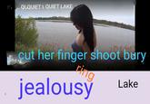 QLQUIET I QUIET LAKE cut her finger shoot bury ring Lake jealousy