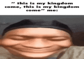 this is my kingdom come, this is my kingdom come" me:
