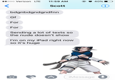 00000 Verizon LTE 11:59 AM O 40% Scott i) bdgnbdgndgndfnn Gf For For Sending a lot of texts so the nude doesn't show I'm on my iPad right now so it's huge iMessage O