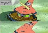 gamer girl pee, me patrick from spongebob gamer girl pee Me IG: yourlordandsaviorealiesus Me
