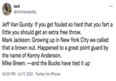 torii ... @toriimacdaddy Jeff Van Gundy: If you get fouled so hard that you fart a little you should get an extra free throw. Mark Jackson: Growing up in New York City we called that a brown out. Happened to a great point guard by the name of Kenny Anderson. Mike Breen:-and the Bucks have tied it up 10:00 PM · Jul 17, 2021 · Twitter for iPhone