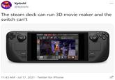 Xploshi @Xploshi The steam deck can run 3D movie maker and the switch can't 30 woeD MORE TOOLS STEAM ... 11:43 AM · Jul 17, 2021 · Twitter for iPhone