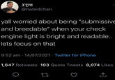 XYA @nwordchan yall worried about being "submissive and breedable" when your check engine light is bright and readable.. lets focus on that 9:52 am · 14/07/2021 · Twitter for iPhone 1,647 Retweets 103 Quote Tweets 8,074 Likes