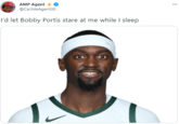 AMP Agent 4 0 @CallMeAgent00 l'd let Bobby Portis stare at me while I sleep