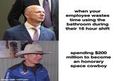 when your employee wastes time using the bathroom during their 16 hour shift spending $200 million to become an honorary space cowboy 1 MA made with mematic