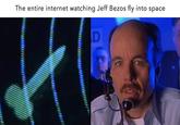 The entire internet watching Jeff Bezos fly into space D