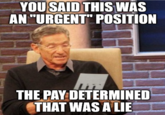 YOU SAID THIS WAS AN "URGENT" POSITION THE PAY DETERMINED THAT WAS A LIE