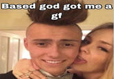 Based god got me a gf