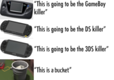 "This is going to be the GameBoy killer" GAM SEEA NON "This is going to be the DS killer" SONY "This is going to be the 3DS killer" PSVITA "This is a bucket"