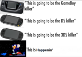 "This is going to be the GameBoy killer" "This is going to be the DS killer" "This is going to be the 3DS killer" This is Happenin'